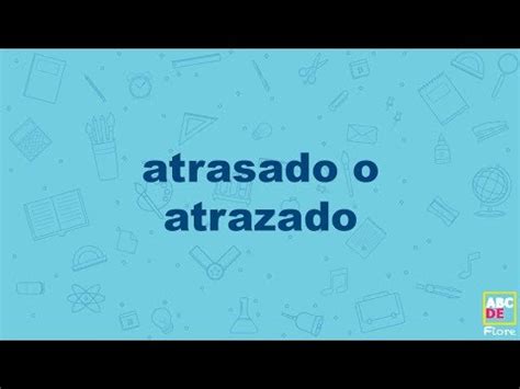 atrazado|Atrasado o Atrazado